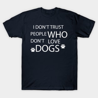 i don't trust people who don't love dogs T-Shirt